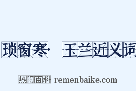 琐窗寒·玉兰近义词是什么意思的图片